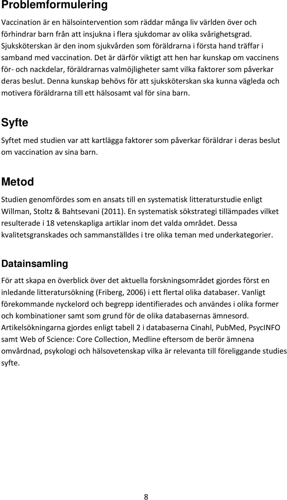 Det är därför viktigt att hen har kunskap om vaccinens för- och nackdelar, föräldrarnas valmöjligheter samt vilka faktorer som påverkar deras beslut.