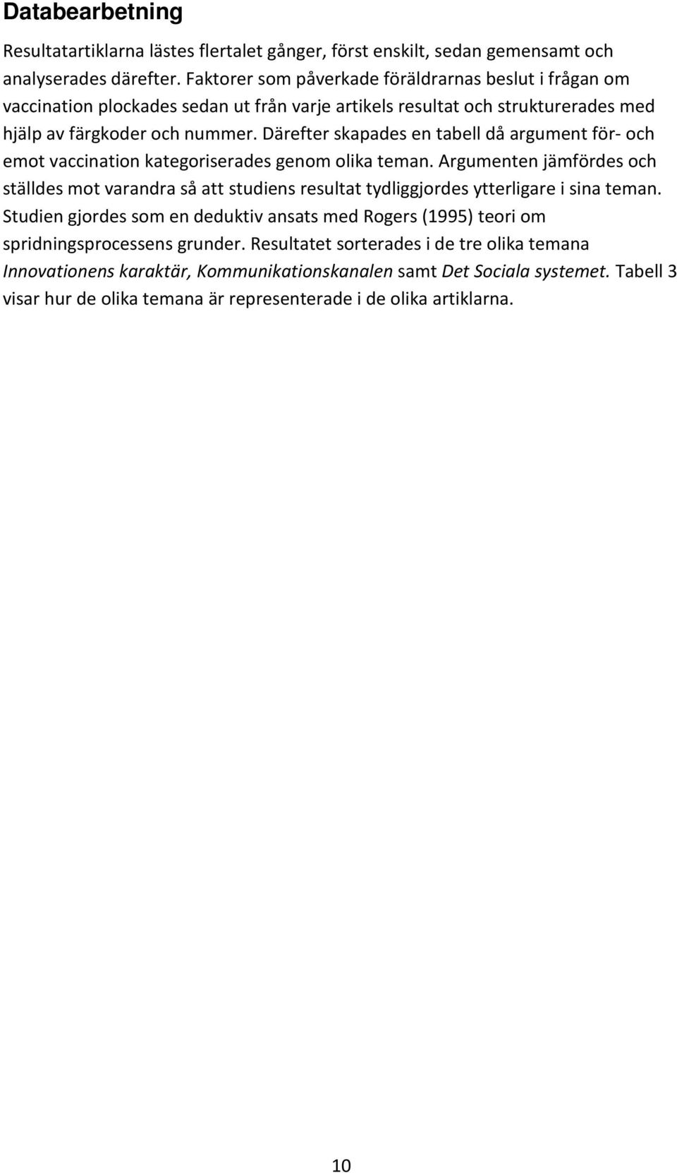 Därefter skapades en tabell då argument för- och emot vaccination kategoriserades genom olika teman.