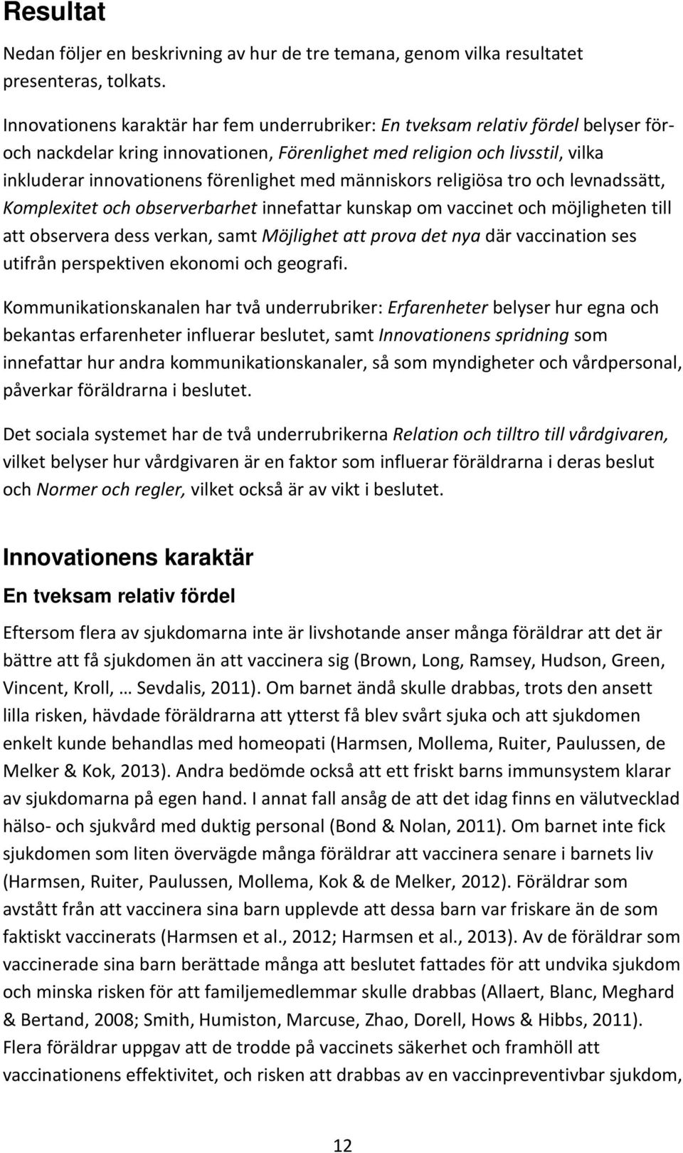 med människors religiösa tro och levnadssätt, Komplexitet och observerbarhet innefattar kunskap om vaccinet och möjligheten till att observera dess verkan, samt Möjlighet att prova det nya där