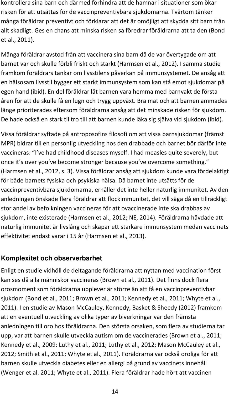 , 2011). Många föräldrar avstod från att vaccinera sina barn då de var övertygade om att barnet var och skulle förbli friskt och starkt (Harmsen et al., 2012).