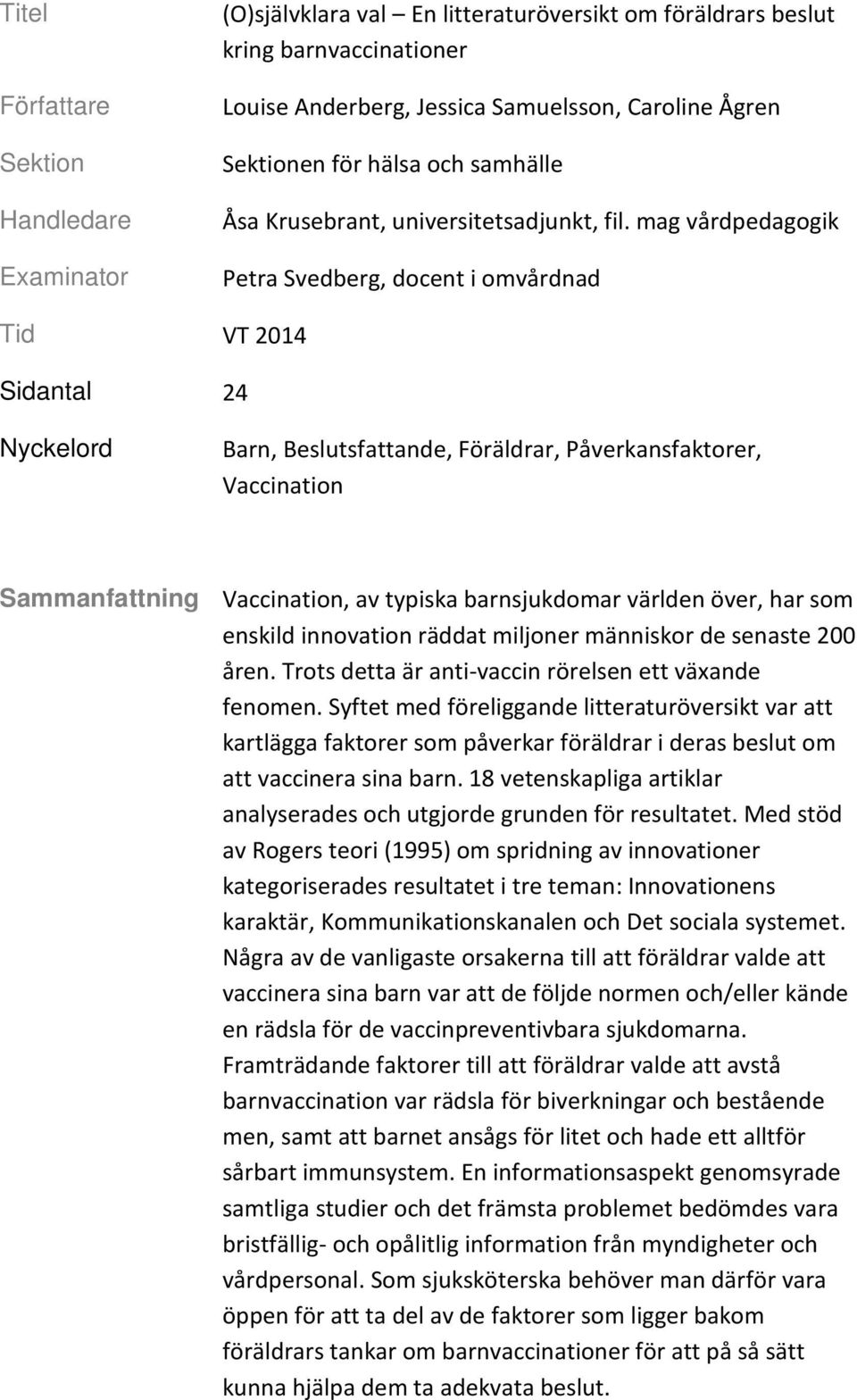 mag vårdpedagogik Petra Svedberg, docent i omvårdnad Tid VT 2014 Sidantal 24 Nyckelord Barn, Beslutsfattande, Föräldrar, Påverkansfaktorer, Vaccination Sammanfattning Vaccination, av typiska