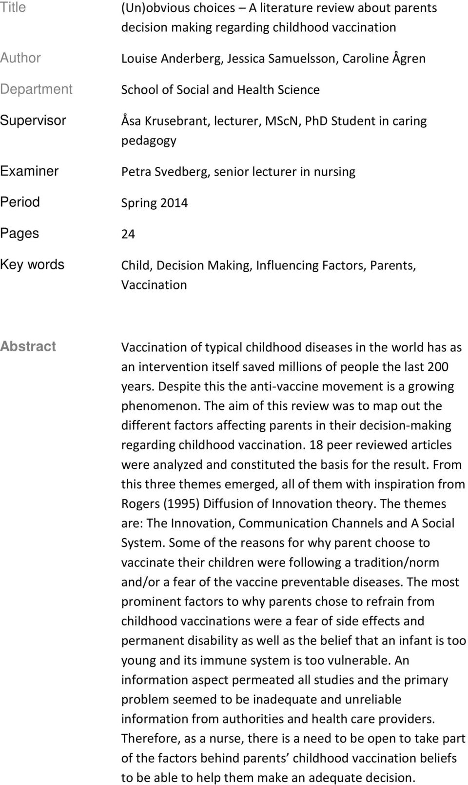 Making, Influencing Factors, Parents, Vaccination Abstract Vaccination of typical childhood diseases in the world has as an intervention itself saved millions of people the last 200 years.