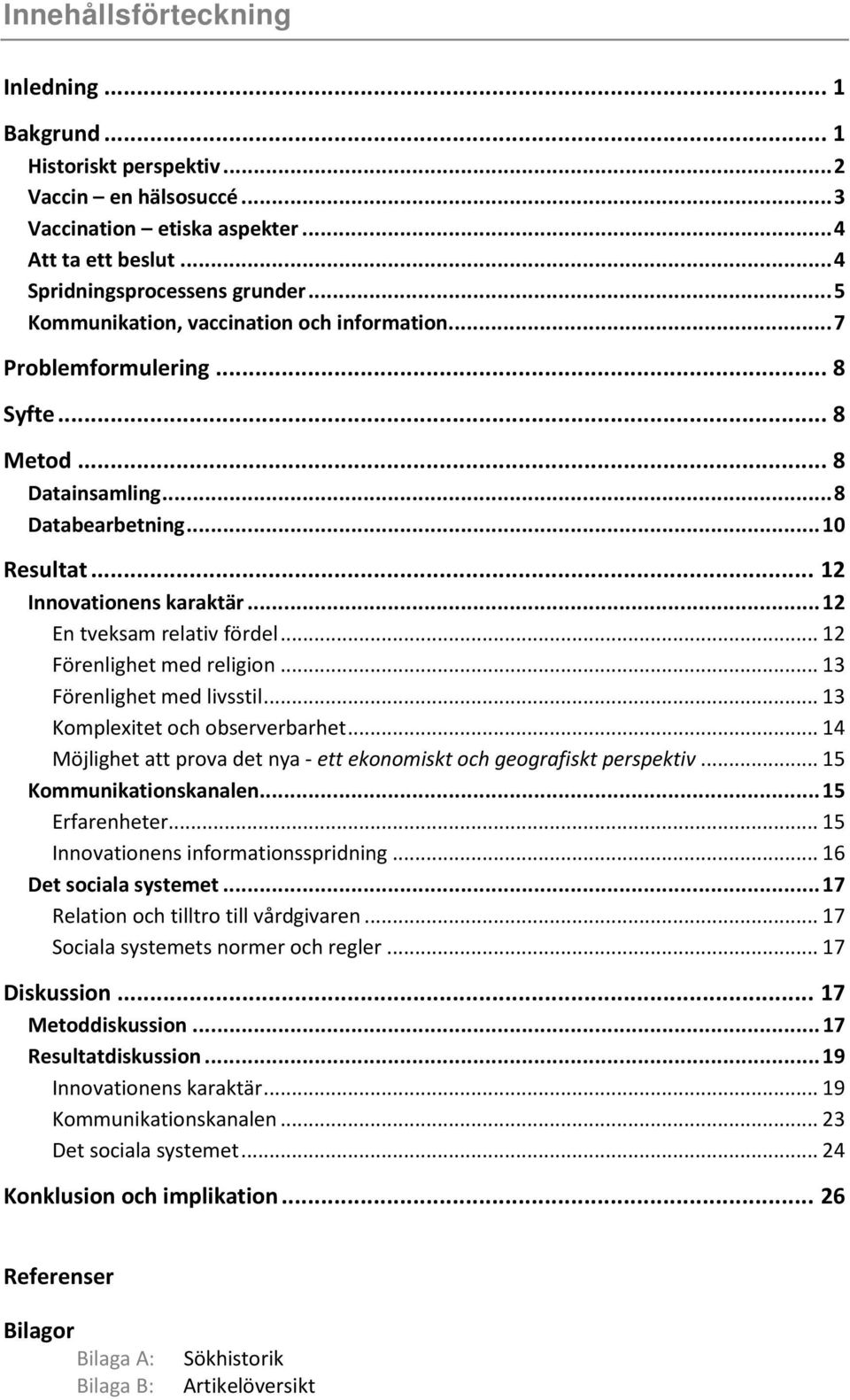 .. 12 En tveksam relativ fördel... 12 Förenlighet med religion... 13 Förenlighet med livsstil... 13 Komplexitet och observerbarhet.