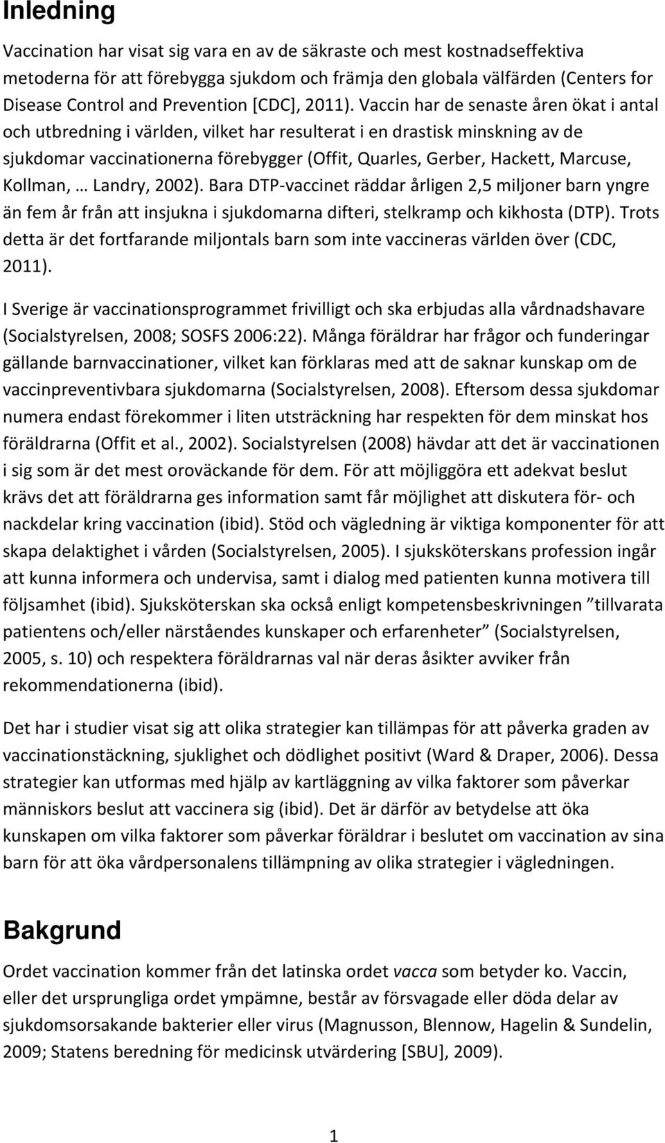 Vaccin har de senaste åren ökat i antal och utbredning i världen, vilket har resulterat i en drastisk minskning av de sjukdomar vaccinationerna förebygger (Offit, Quarles, Gerber, Hackett, Marcuse,