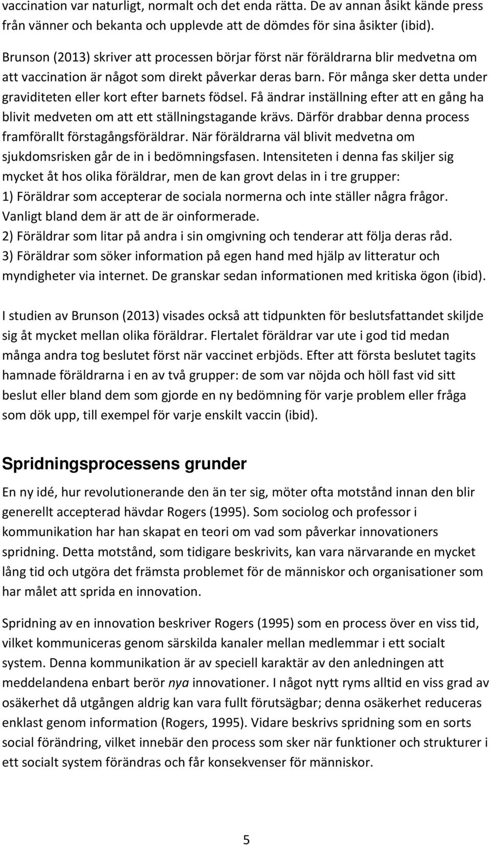 För många sker detta under graviditeten eller kort efter barnets födsel. Få ändrar inställning efter att en gång ha blivit medveten om att ett ställningstagande krävs.