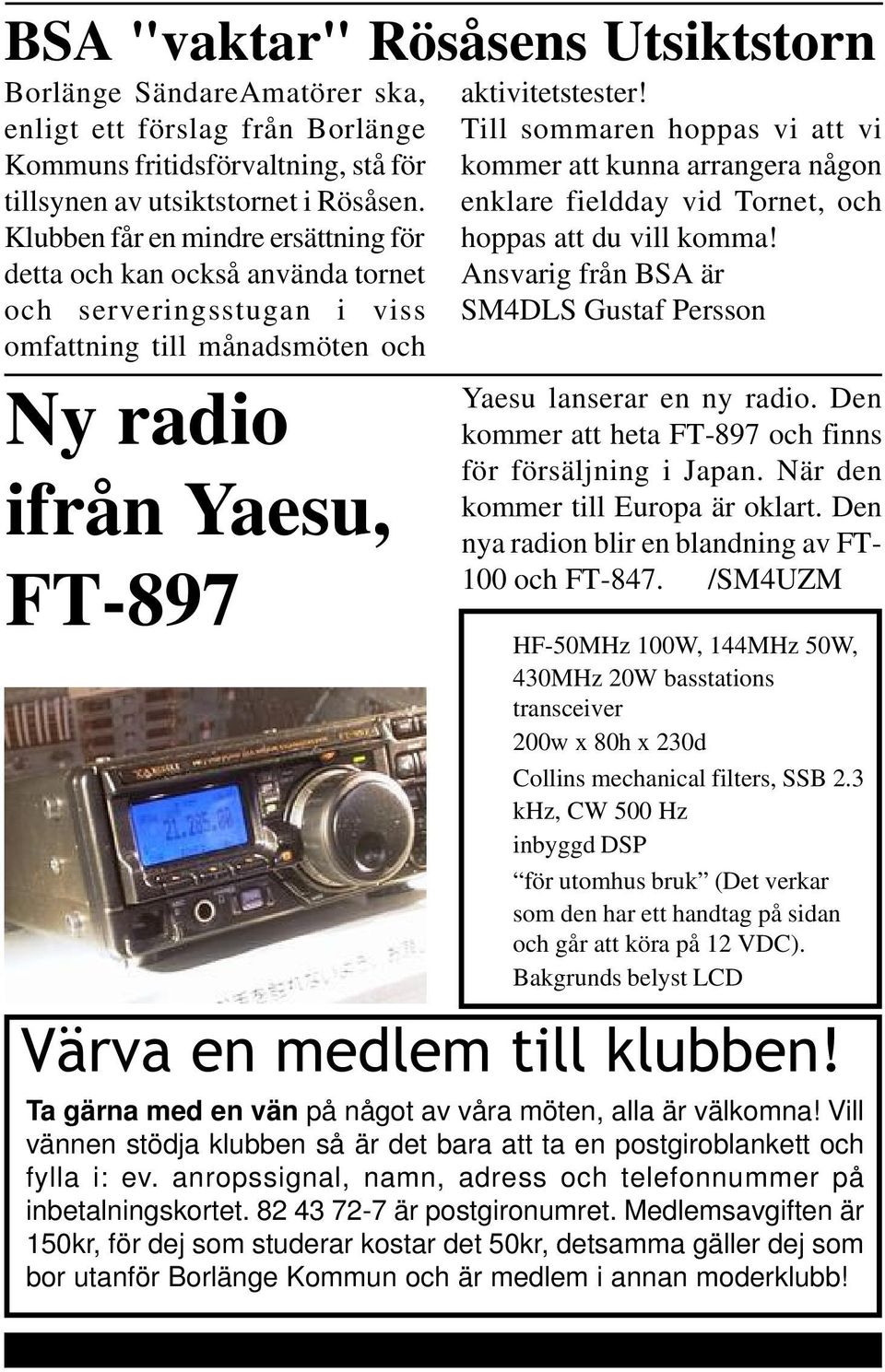 Till sommaren hoppas vi att vi kommer att kunna arrangera någon enklare fieldday vid Tornet, och hoppas att du vill komma! Ansvarig från BSA är SM4DLS Gustaf Persson Yaesu lanserar en ny radio.