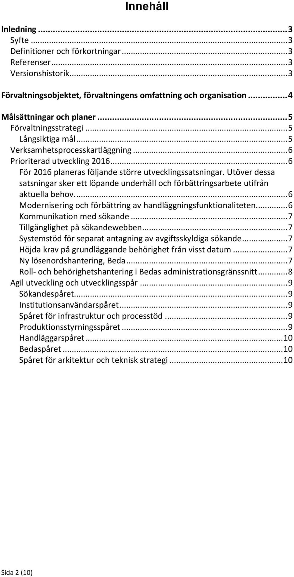 .. 6 För 2016 planeras följande större utvecklingssatsningar. Utöver dessa satsningar sker ett löpande underhåll och förbättringsarbete utifrån aktuella behov.