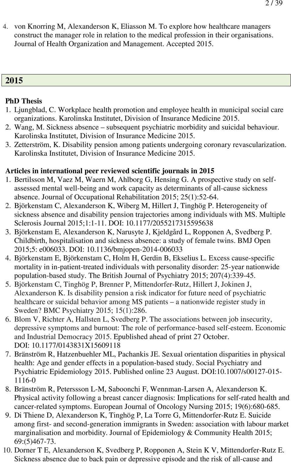 Karolinska Institutet, Division of Insurance Medicine 2015. 2. Wang, M. Sickness absence subsequent psychiatric morbidity and suicidal behaviour.