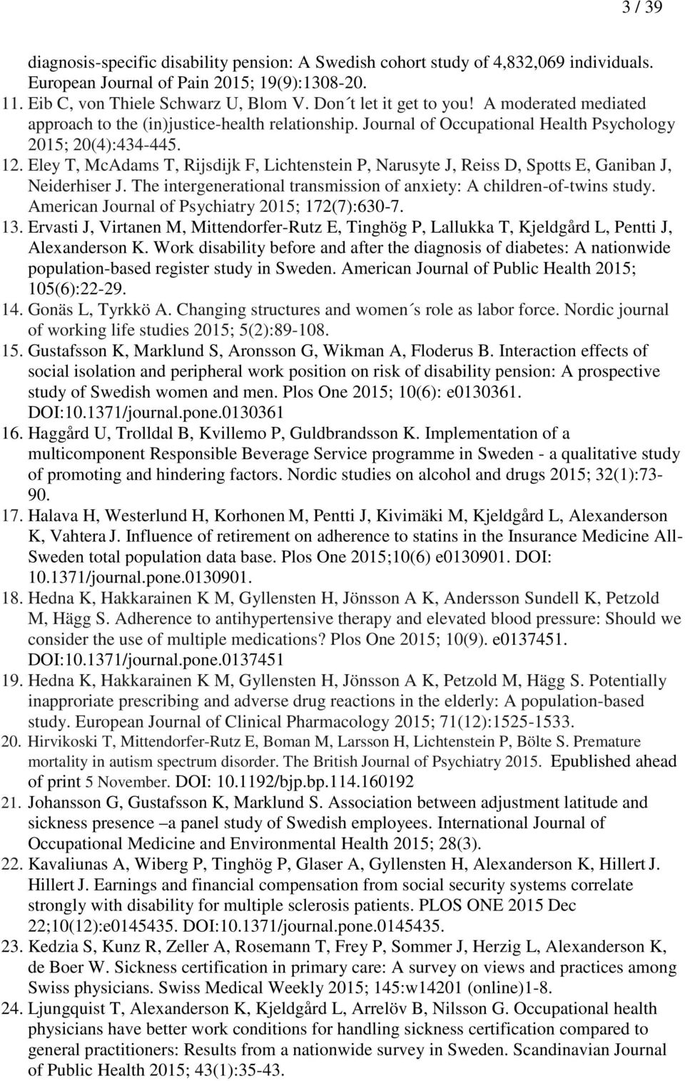 Eley T, McAdams T, Rijsdijk F, Lichtenstein P, Narusyte J, Reiss D, Spotts E, Ganiban J, Neiderhiser J. The intergenerational transmission of anxiety: A children-of-twins study.