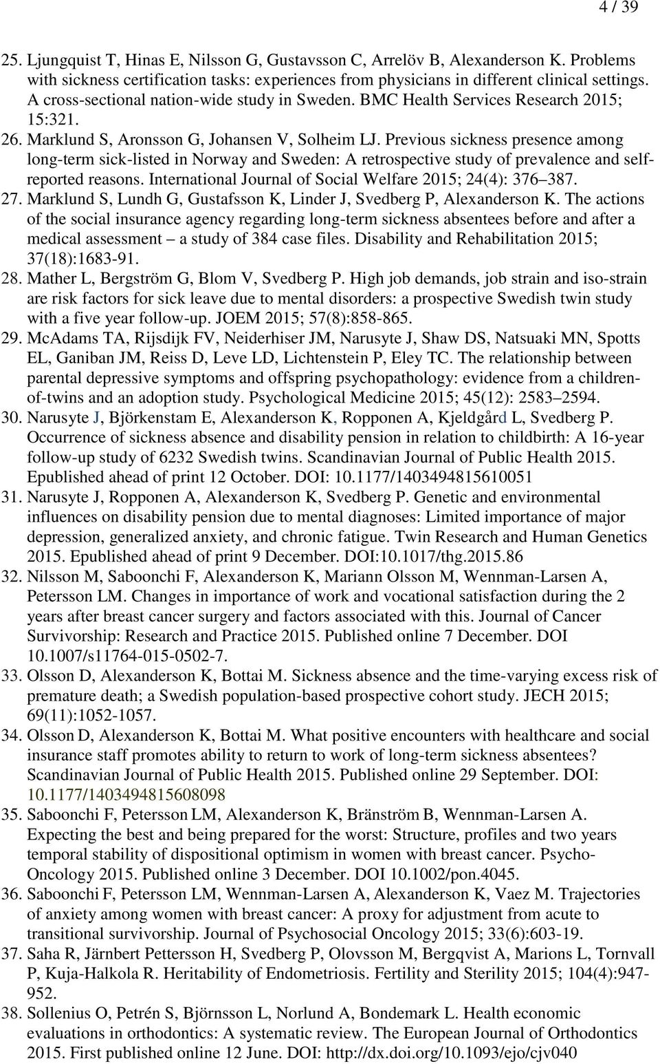 Previous sickness presence among long-term sick-listed in Norway and Sweden: A retrospective study of prevalence and selfreported reasons. International Journal of Social Welfare 2015; 24(4): 376 387.