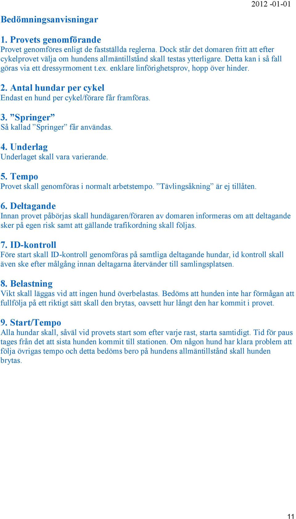 enklare linförighetsprov, hopp över hinder. 2. Antal hundar per cykel Endast en hund per cykel/förare får framföras. 3. Springer Så kallad Springer får användas. 4.