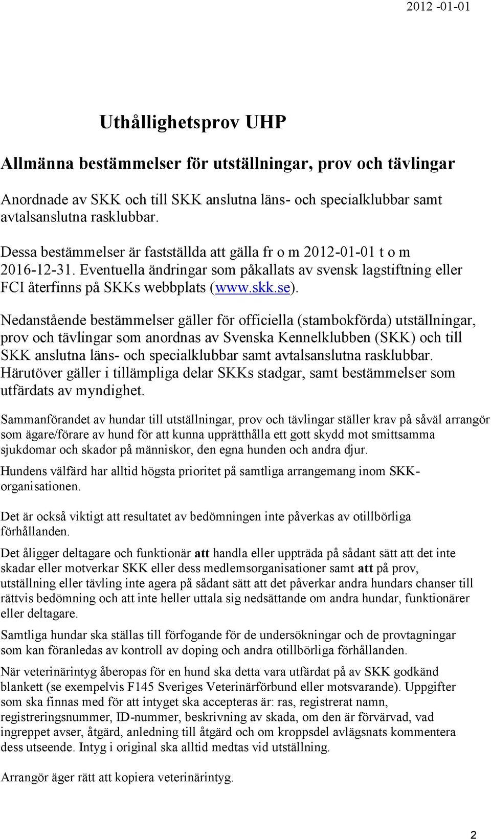 Nedanstående bestämmelser gäller för officiella (stambokförda) utställningar, prov och tävlingar som anordnas av Svenska Kennelklubben (SKK) och till SKK anslutna läns- och specialklubbar samt