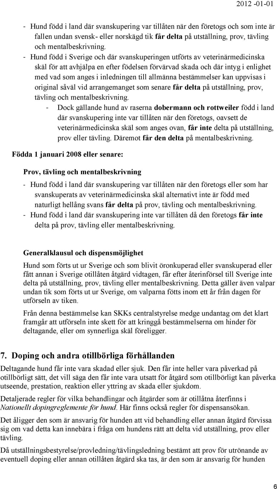 allmänna bestämmelser kan uppvisas i original såväl vid arrangemanget som senare får delta på utställning, prov, tävling och mentalbeskrivning.