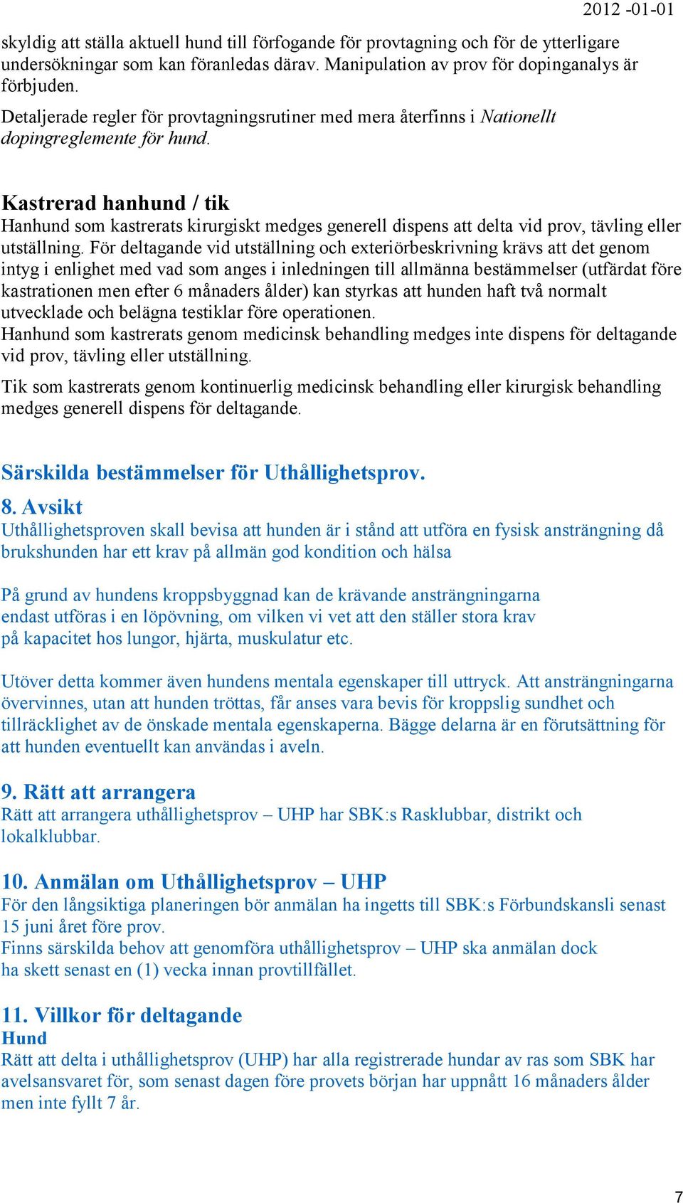 Kastrerad hanhund / tik Hanhund som kastrerats kirurgiskt medges generell dispens att delta vid prov, tävling eller utställning.