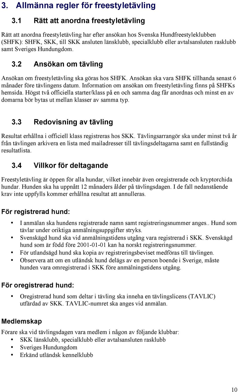 avtalsansluten rasklubb samt Sveriges Hundungdom. 3.2 Ansökan om tävling Ansökan om freestyletävling ska göras hos SHFK. Ansökan ska vara SHFK tillhanda senast 6 månader före tävlingens datum.