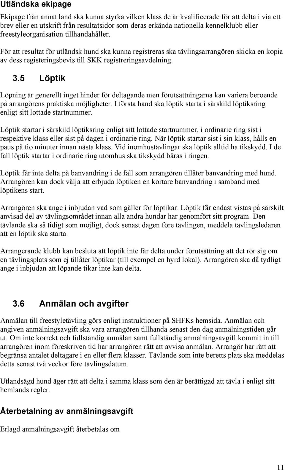 3.5 Löptik Löpning är generellt inget hinder för deltagande men förutsättningarna kan variera beroende på arrangörens praktiska möjligheter.