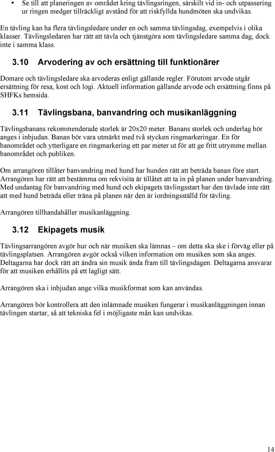 Tävlingsledaren har rätt att tävla och tjänstgöra som tävlingsledare samma dag, dock inte i samma klass. 3.