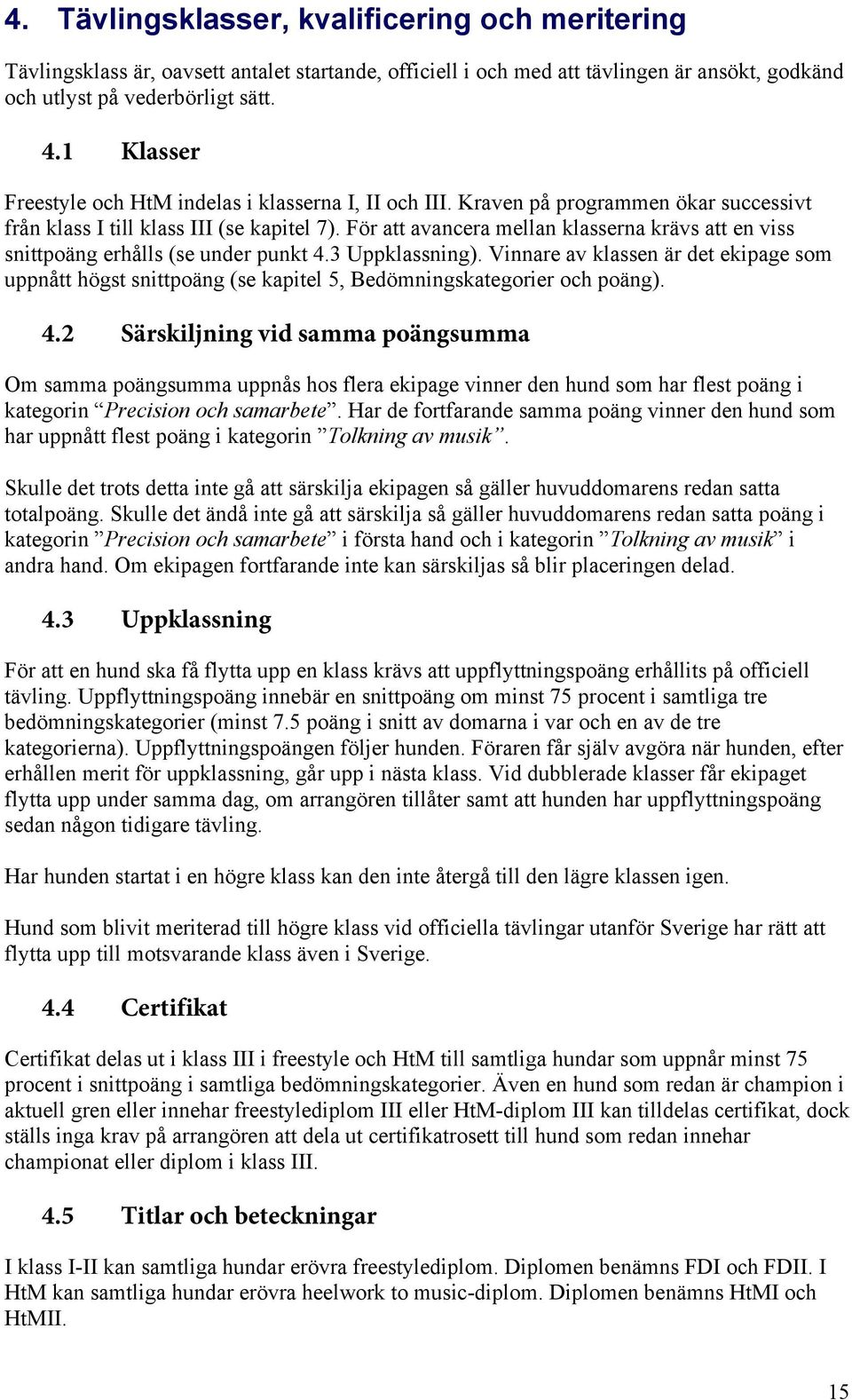 För att avancera mellan klasserna krävs att en viss snittpoäng erhålls (se under punkt 4.3 Uppklassning).