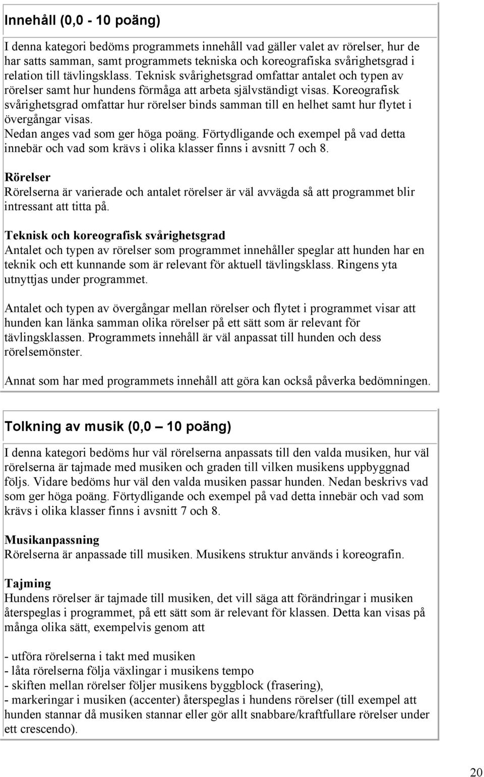 Koreografisk svårighetsgrad omfattar hur rörelser binds samman till en helhet samt hur flytet i övergångar visas. Nedan anges vad som ger höga poäng.