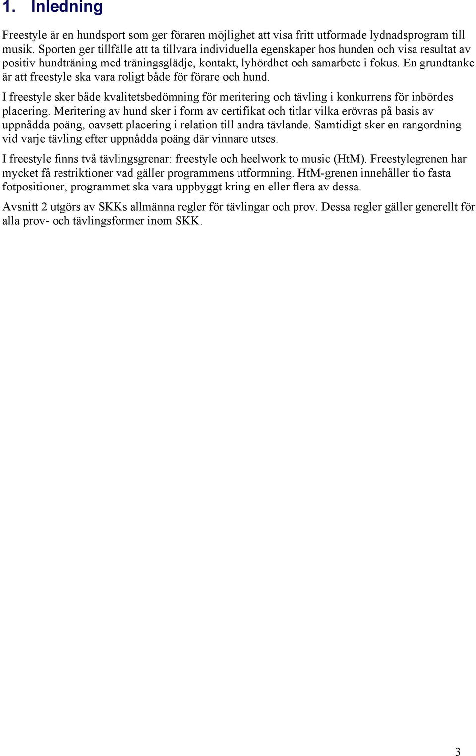 En grundtanke är att freestyle ska vara roligt både för förare och hund. I freestyle sker både kvalitetsbedömning för meritering och tävling i konkurrens för inbördes placering.