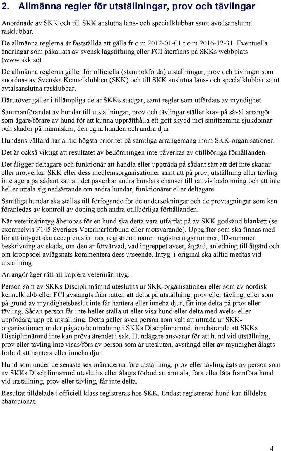 se) De allmänna reglerna gäller för officiella (stambokförda) utställningar, prov och tävlingar som anordnas av Svenska Kennelklubben (SKK) och till SKK anslutna läns- och specialklubbar samt