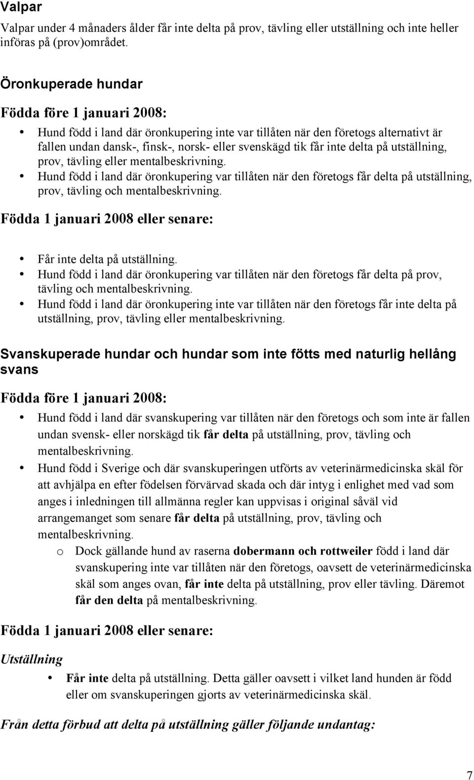 delta på utställning, prov, tävling eller mentalbeskrivning. Hund född i land där öronkupering var tillåten när den företogs får delta på utställning, prov, tävling och mentalbeskrivning.