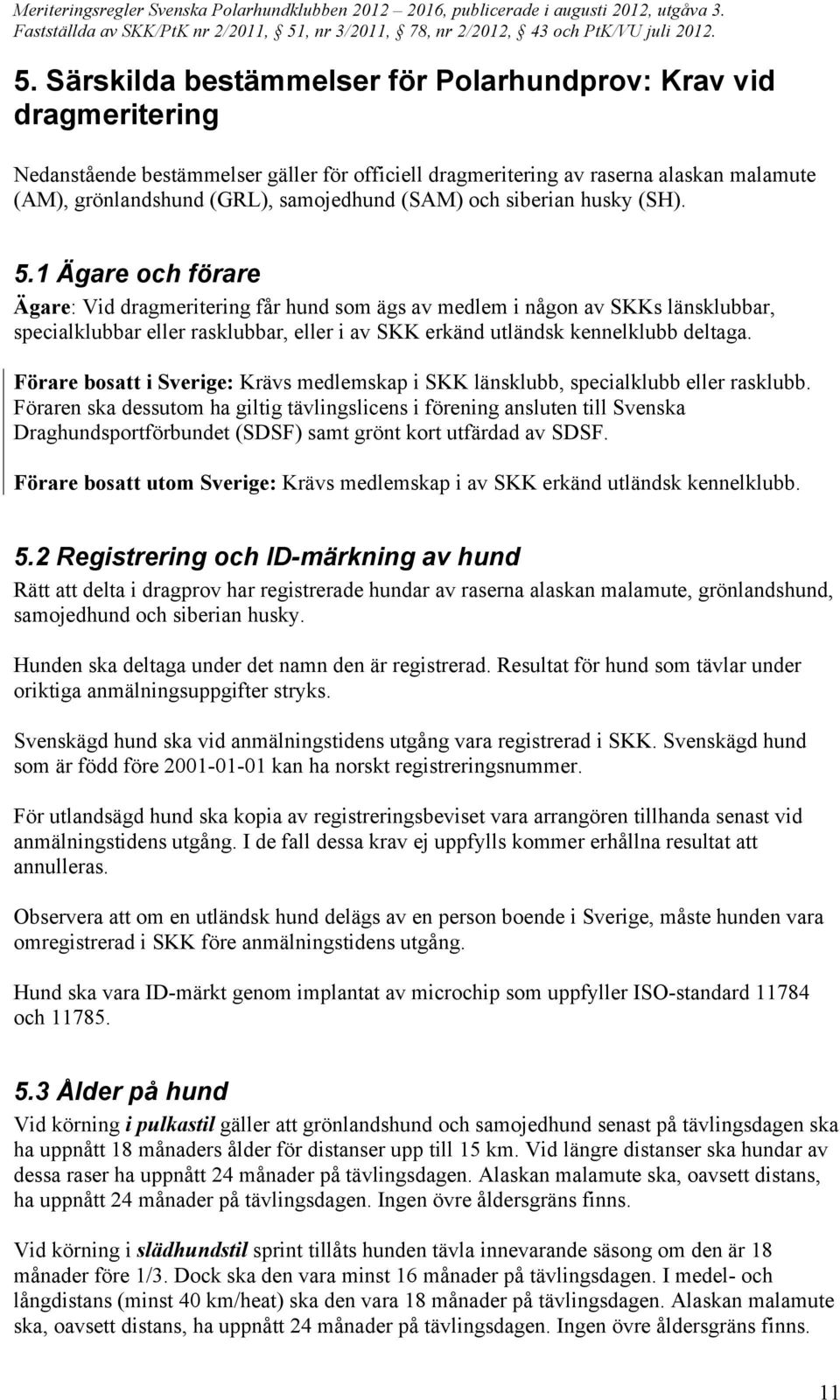 1 Ägare och förare Ägare: Vid dragmeritering får hund som ägs av medlem i någon av SKKs länsklubbar, specialklubbar eller rasklubbar, eller i av SKK erkänd utländsk kennelklubb deltaga.