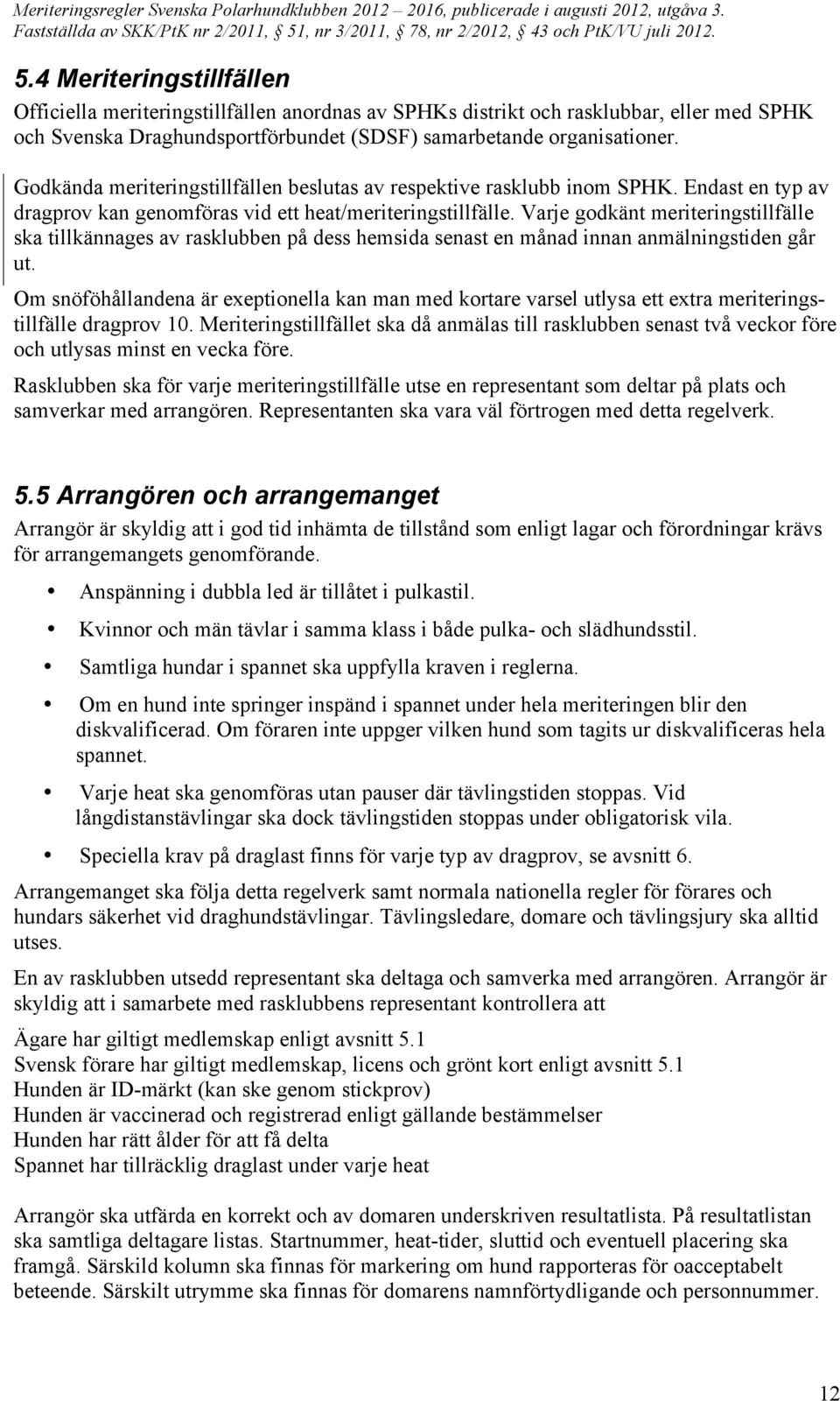 Varje godkänt meriteringstillfälle ska tillkännages av rasklubben på dess hemsida senast en månad innan anmälningstiden går ut.