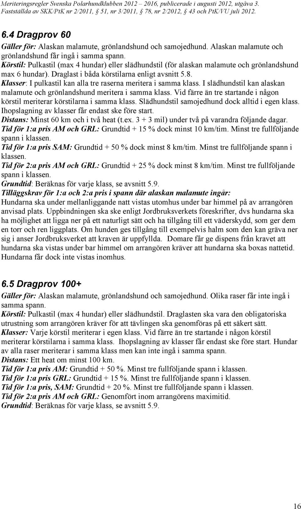 Klasser: I pulkastil kan alla tre raserna meritera i samma klass. I slädhundstil kan alaskan malamute och grönlandshund meritera i samma klass.