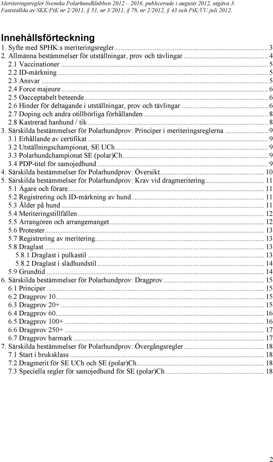 Särskilda bestämmelser för Polarhundprov: Principer i meriteringsreglerna... 9 3.1 Erhållande av certifikat... 9 3.2 Utställningschampionat, SE UCh... 9 3.3 Polarhundchampionat SE (polar)ch... 9 3.4 PDP-titel för samojedhund.