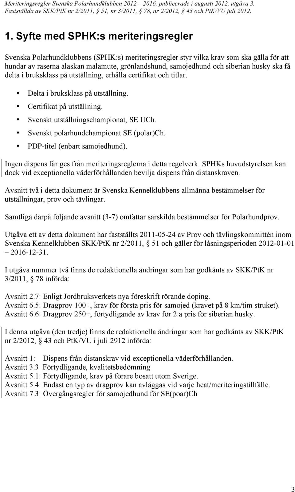 Svenskt polarhundchampionat SE (polar)ch. PDP-titel (enbart samojedhund). Ingen dispens får ges från meriteringsreglerna i detta regelverk.