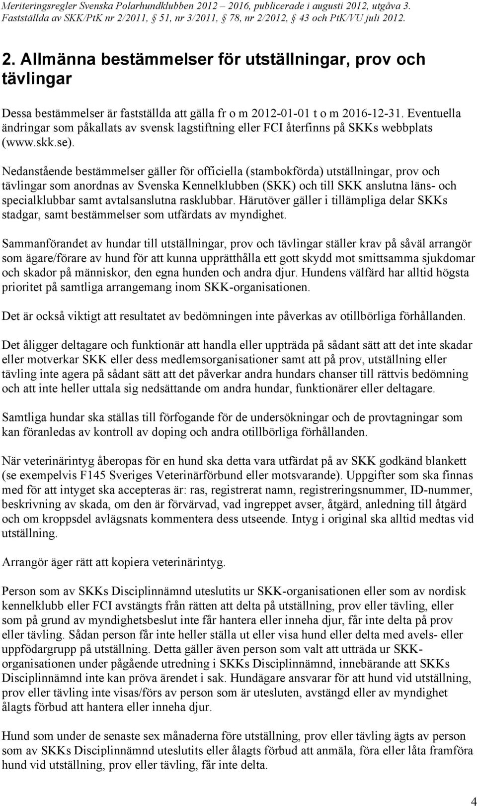 Nedanstående bestämmelser gäller för officiella (stambokförda) utställningar, prov och tävlingar som anordnas av Svenska Kennelklubben (SKK) och till SKK anslutna läns- och specialklubbar samt