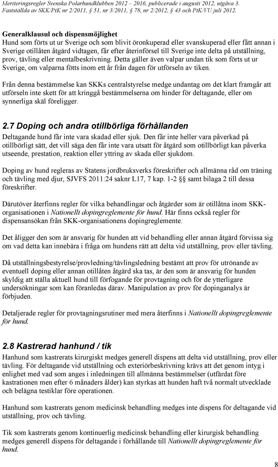 Från denna bestämmelse kan SKKs centralstyrelse medge undantag om det klart framgår att utförseln inte skett för att kringgå bestämmelserna om hinder för deltagande, eller om synnerliga skäl
