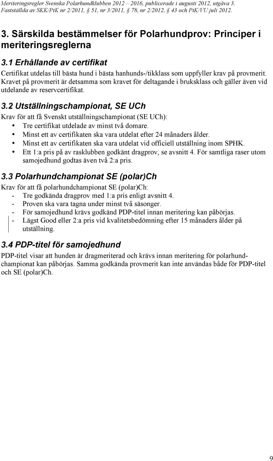 2 Utställningschampionat, SE UCh Krav för att få Svenskt utställningschampionat (SE UCh): Tre certifikat utdelade av minst två domare.