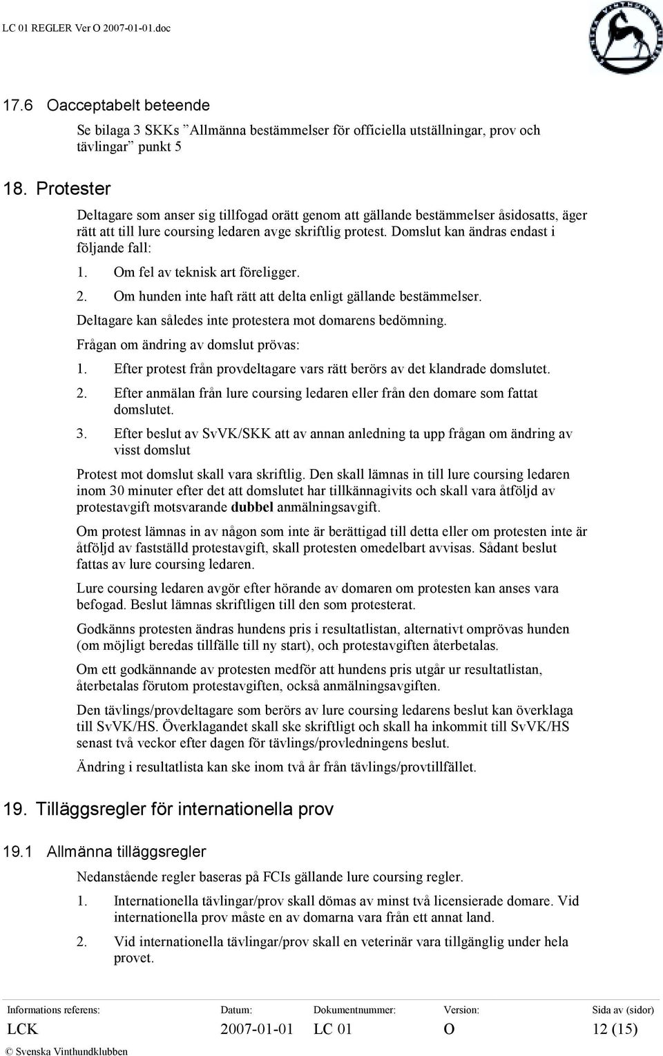 att till lure coursing ledaren avge skriftlig protest. Domslut kan ändras endast i följande fall: 1. Om fel av teknisk art föreligger. 2.