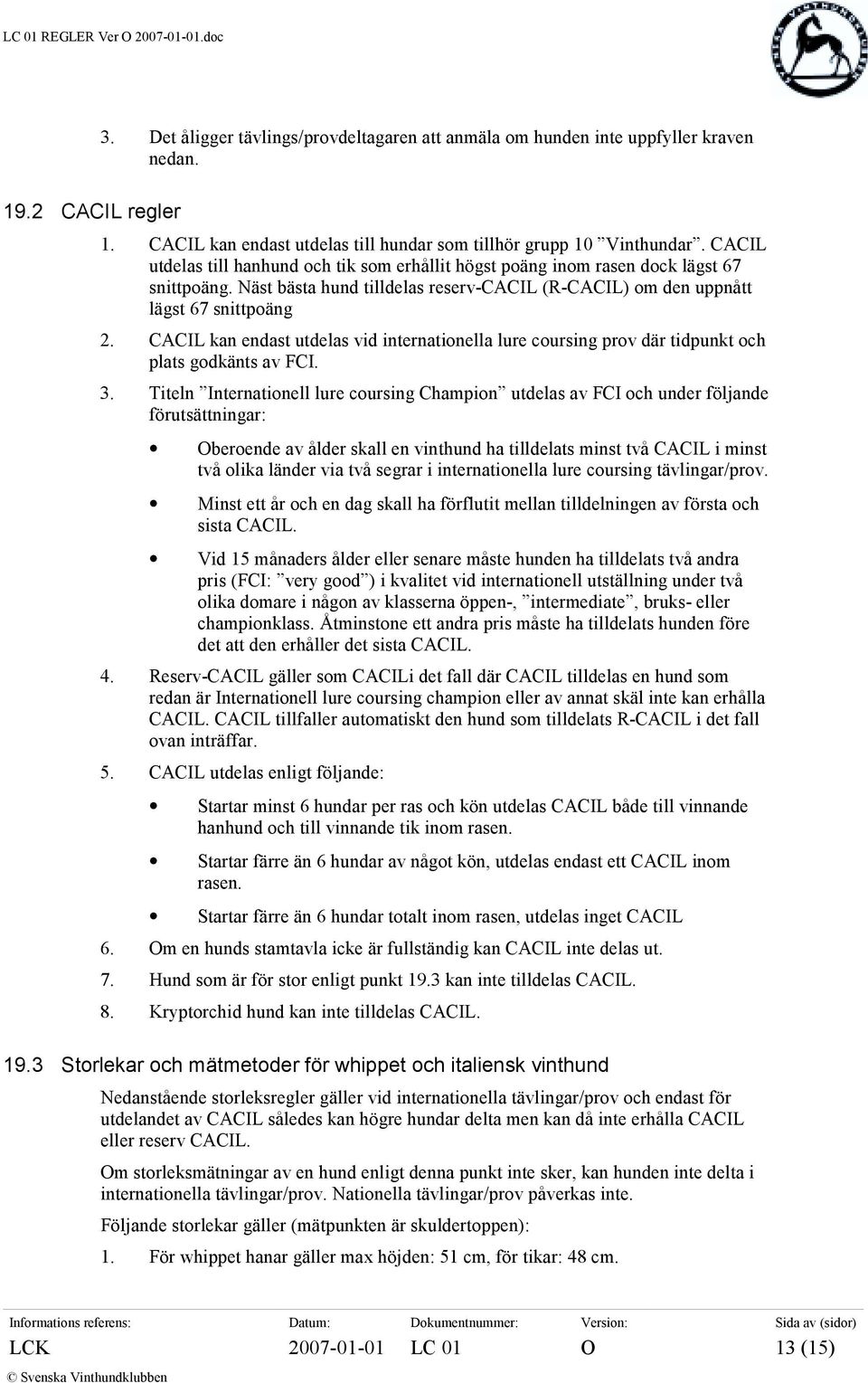 CACIL kan endast utdelas vid internationella lure coursing prov där tidpunkt och plats godkänts av FCI. 3.