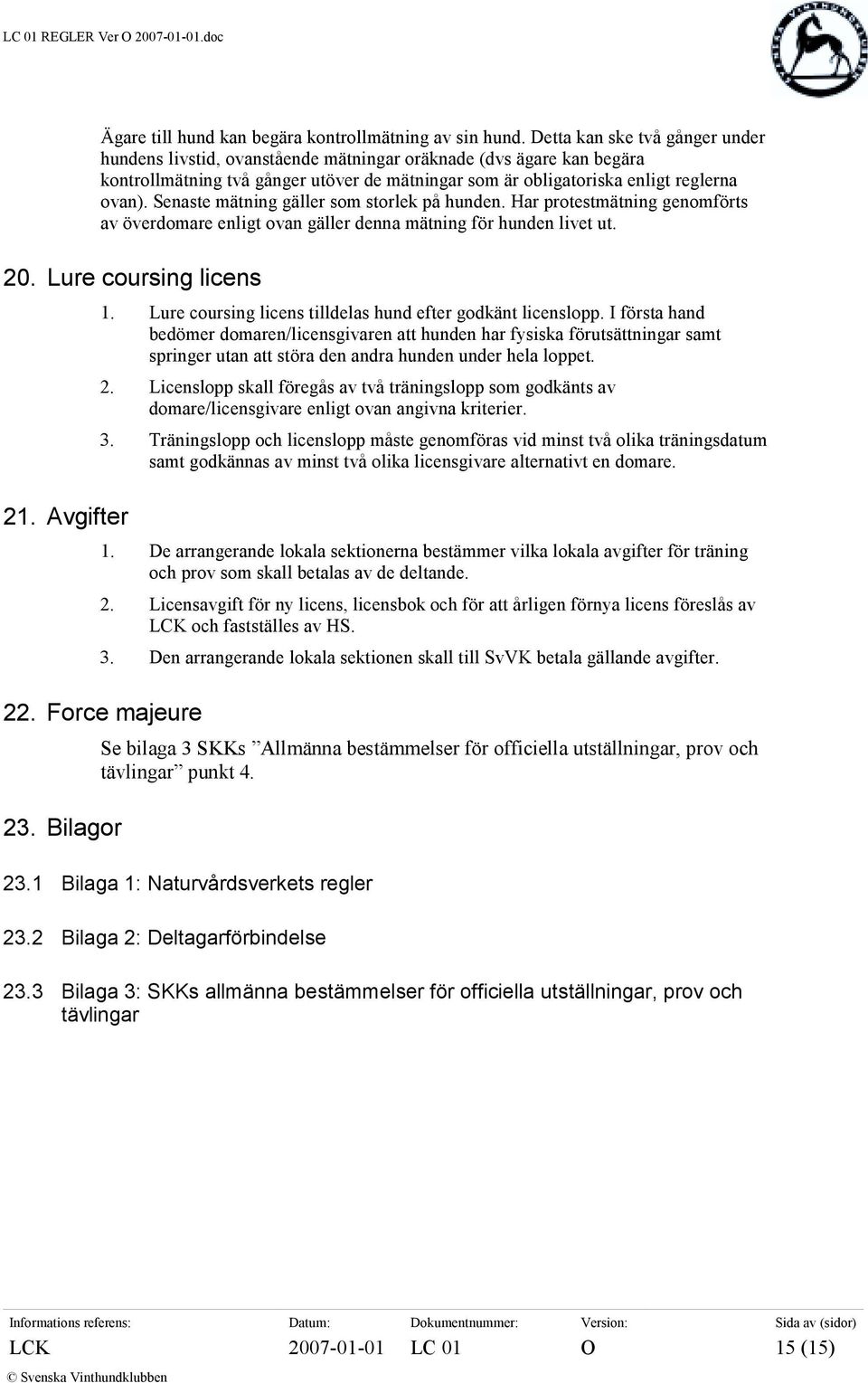 Senaste mätning gäller som storlek på hunden. Har protestmätning genomförts av överdomare enligt ovan gäller denna mätning för hunden livet ut. 20. Lure coursing licens 21. Avgifter 1.