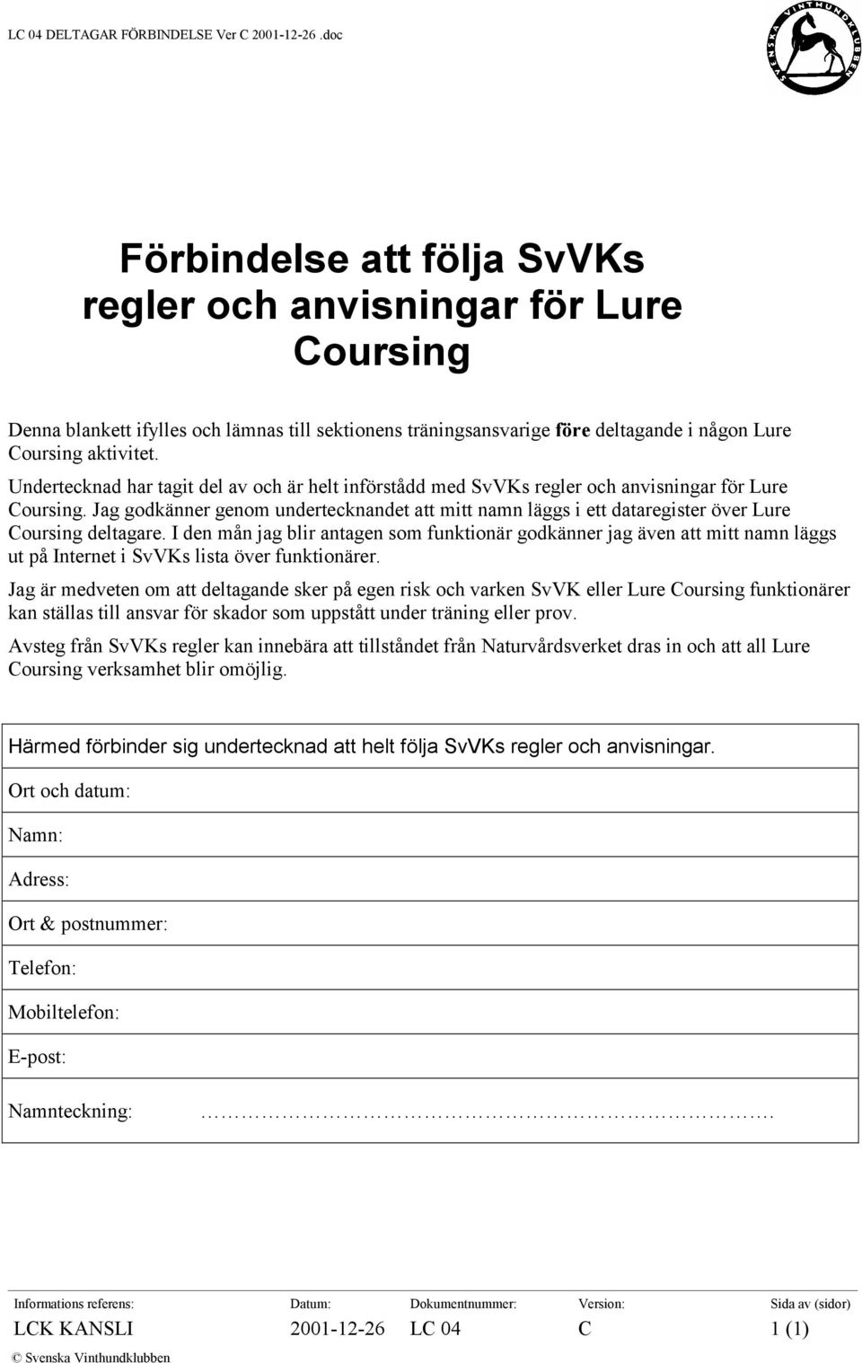 Undertecknad har tagit del av och är helt införstådd med SvVKs regler och anvisningar för Lure Coursing.