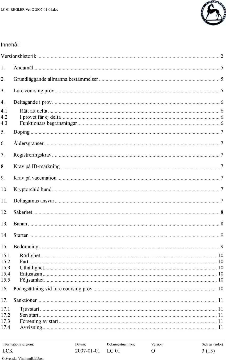 Deltagarnas ansvar... 7 12. Säkerhet... 8 13. Banan... 8 14. Starten... 9 15. Bedömning... 9 15.1 Rörlighet... 10 15.2 Fart... 10 15.3 Uthållighet... 10 15.4 Entusiasm... 10 15.5 Följsamhet.