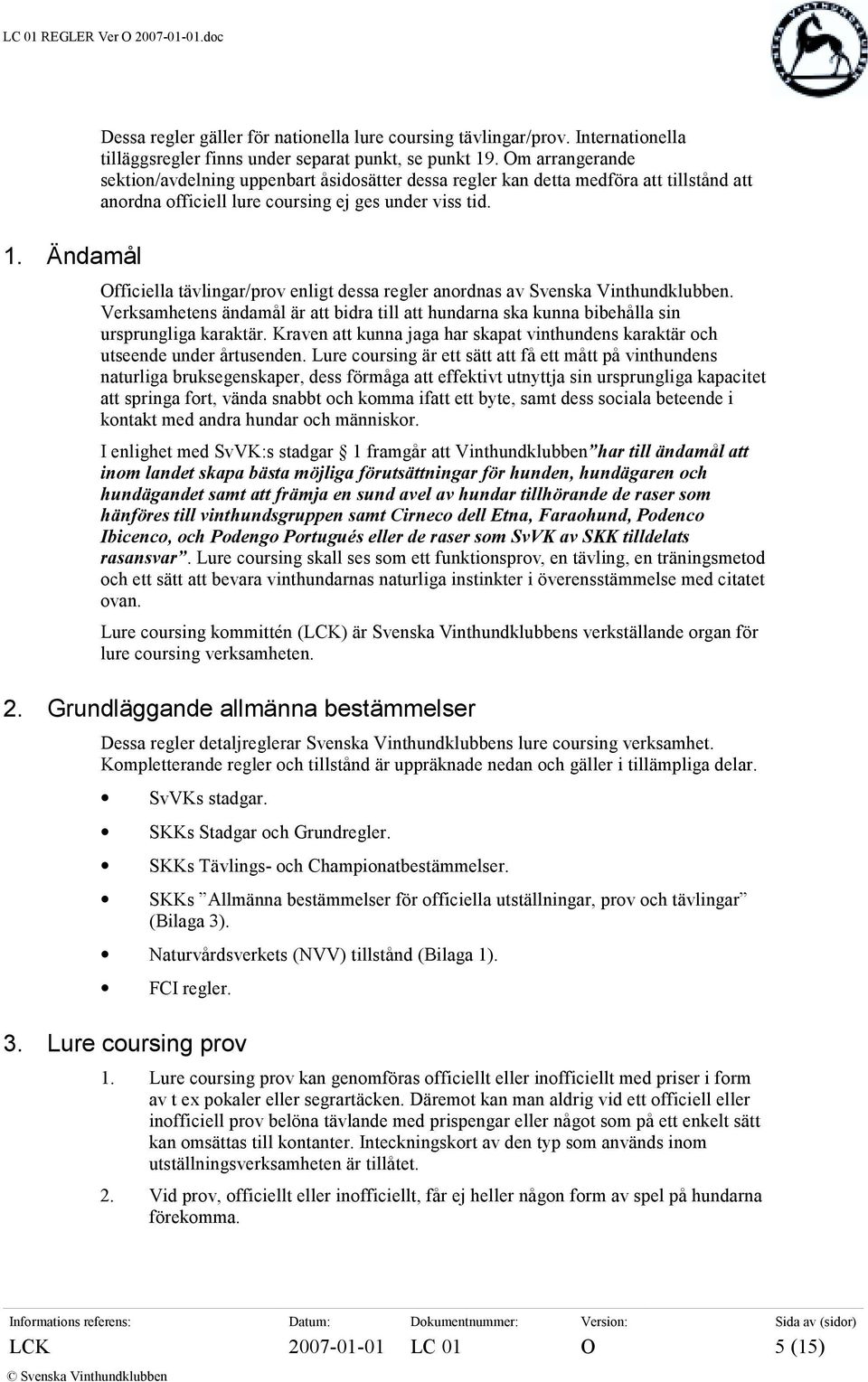 Officiella tävlingar/prov enligt dessa regler anordnas av Svenska Vinthundklubben. Verksamhetens ändamål är att bidra till att hundarna ska kunna bibehålla sin ursprungliga karaktär.