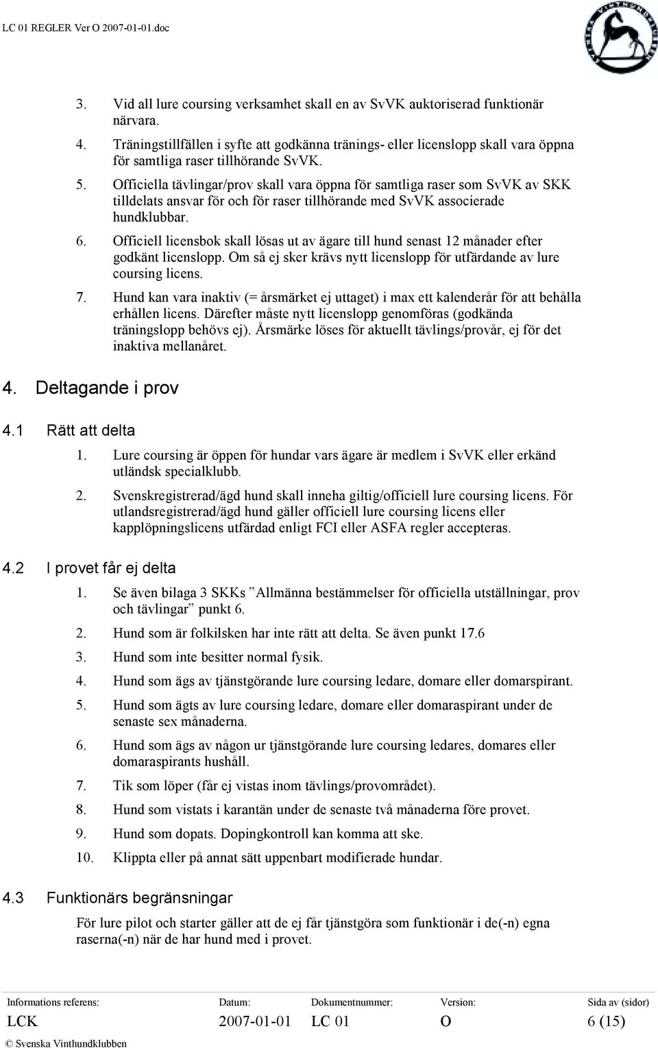 Officiella tävlingar/prov skall vara öppna för samtliga raser som SvVK av SKK tilldelats ansvar för och för raser tillhörande med SvVK associerade hundklubbar. 6.