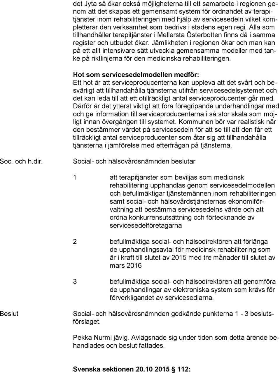 Jämlikheten i regionen ökar och man kan på ett allt intensivare sätt utveckla gemensamma modeller med tanke på riktlinjerna för den medicinska rehabiliteringen.