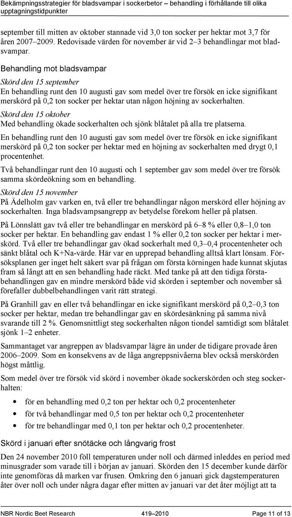 sockerhalten. Skörd den 15 oktober Med behandling ökade sockerhalten och sjönk blåtalet på alla tre platserna.