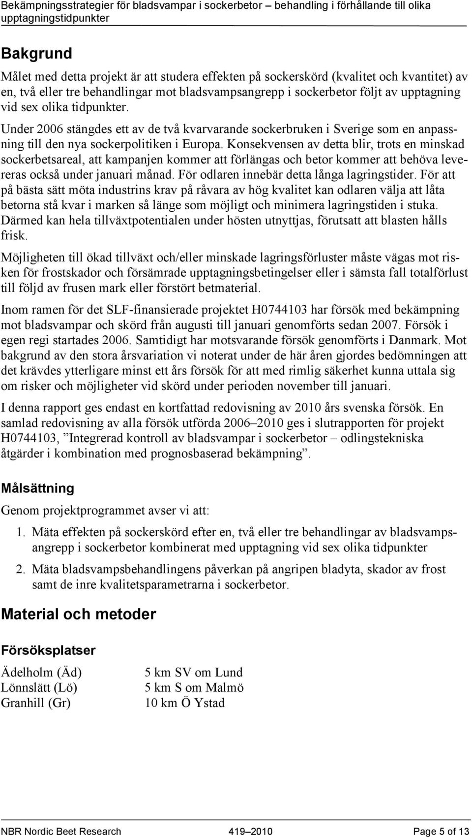 Konsekvensen av detta blir, trots en minskad sockerbetsareal, att kampanjen kommer att förlängas och betor kommer att behöva levereras också under januari månad.