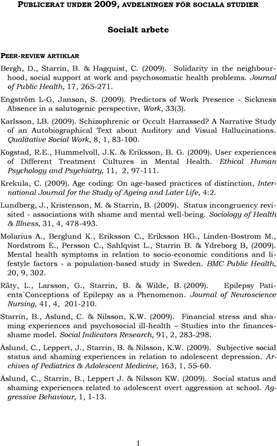 Predictors of Work Presence - Sickness Absence in a salutogenic perspective, Work, 33(3). Karlsson, LB. (2009). Schizophrenic or Occult Harrassed?