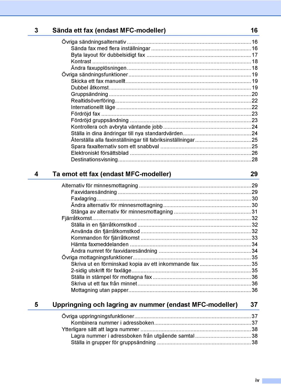 ..23 Kontrollera och avbryta väntande jobb...24 Ställa in dina ändringar till nya standardvärden...24 Återställa alla faxinställningar till fabriksinställningar.