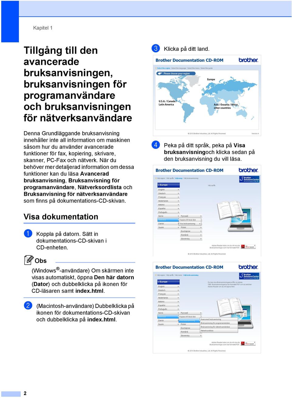 När du behöver mer detaljerad information om dessa funktioner kan du läsa Avancerad bruksanvisning, Bruksanvisning för programanvändare, Nätverksordlista och Bruksanvisning för nätverksanvändare som