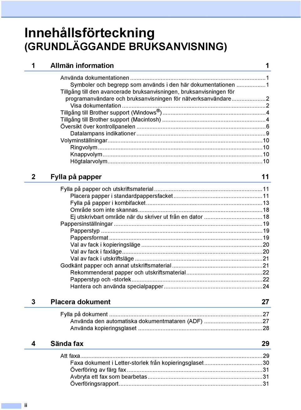 ..4 Tillgång till Brother support (Macintosh)...4 Översikt över kontrollpanelen...6 Datalampans indikationer...9 Volyminställningar...10 Ringvolym...10 Knappvolym...10 Högtalarvolym.