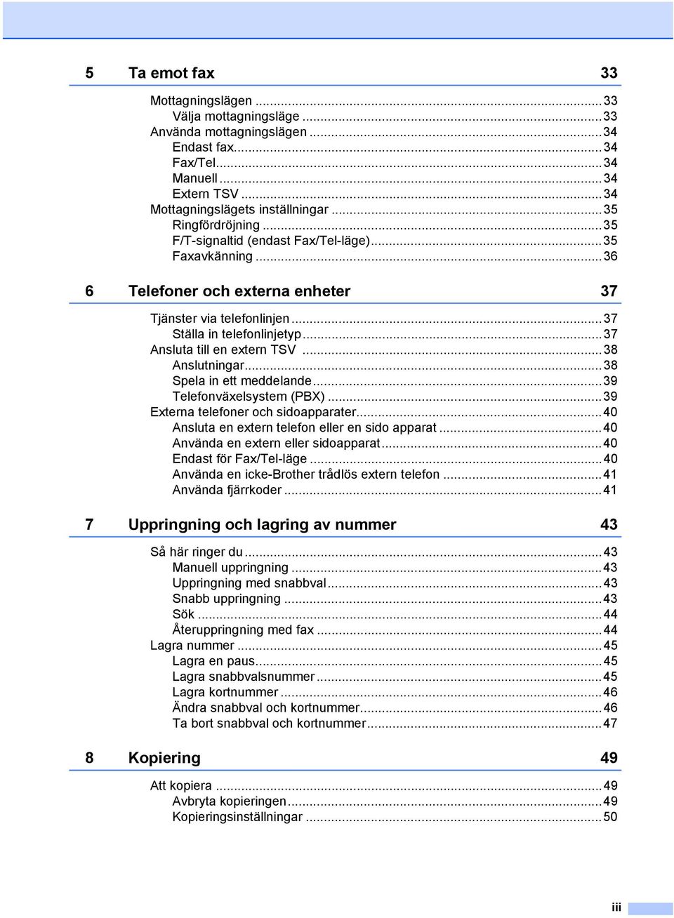 ..37 Ansluta till en extern TSV...38 Anslutningar...38 Spela in ett meddelande...39 Telefonväxelsystem (PBX)...39 Externa telefoner och sidoapparater.