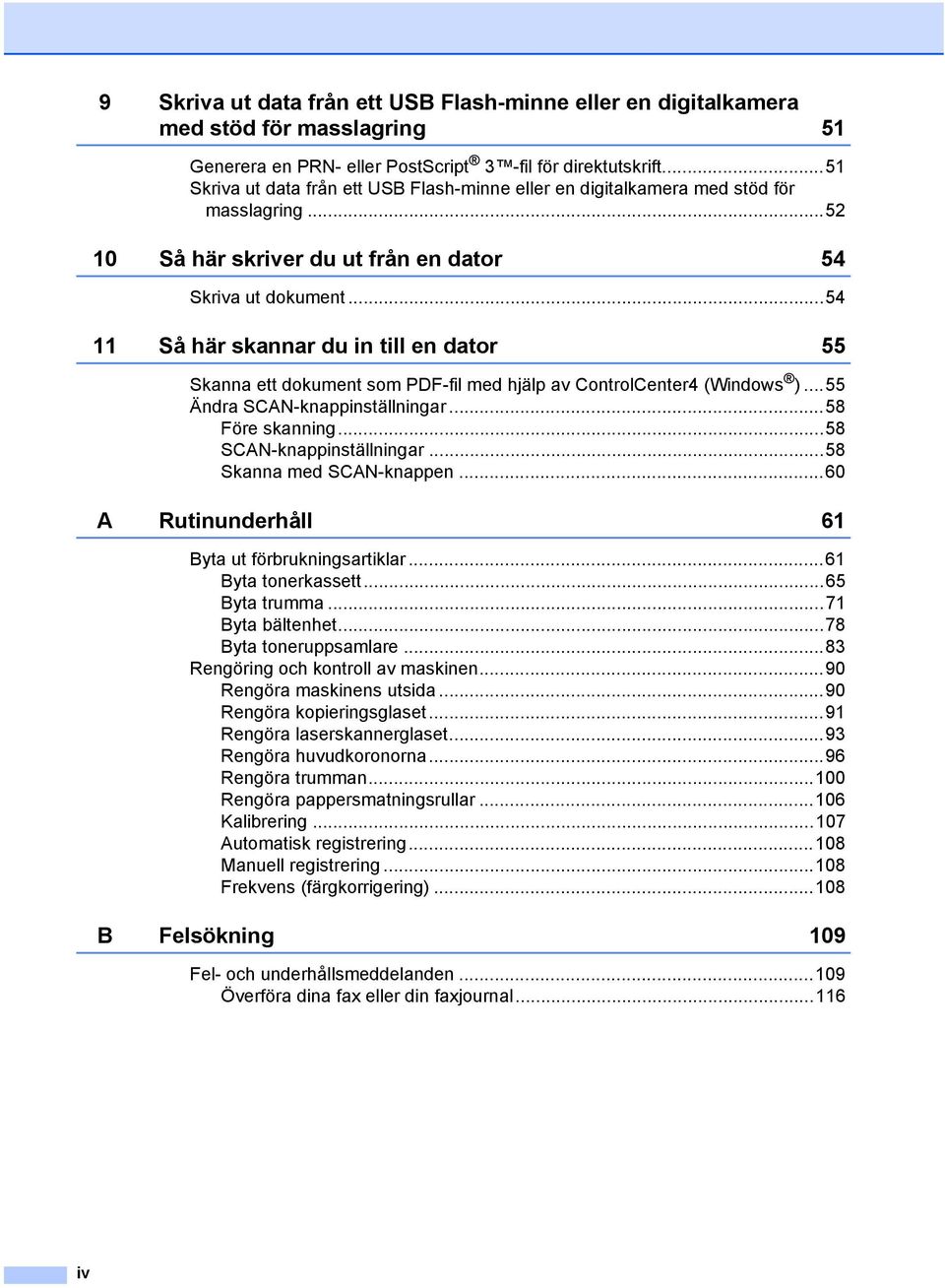 ..54 11 Så här skannar du in till en dator 55 Skanna ett dokument som PDF-fil med hjälp av ControlCenter4 (Windows )...55 Ändra SCAN-knappinställningar...58 Före skanning...58 SCAN-knappinställningar.